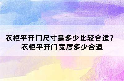 衣柜平开门尺寸是多少比较合适？ 衣柜平开门宽度多少合适